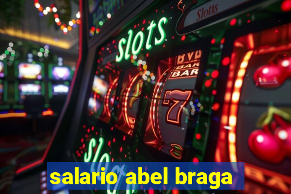 salario abel braga